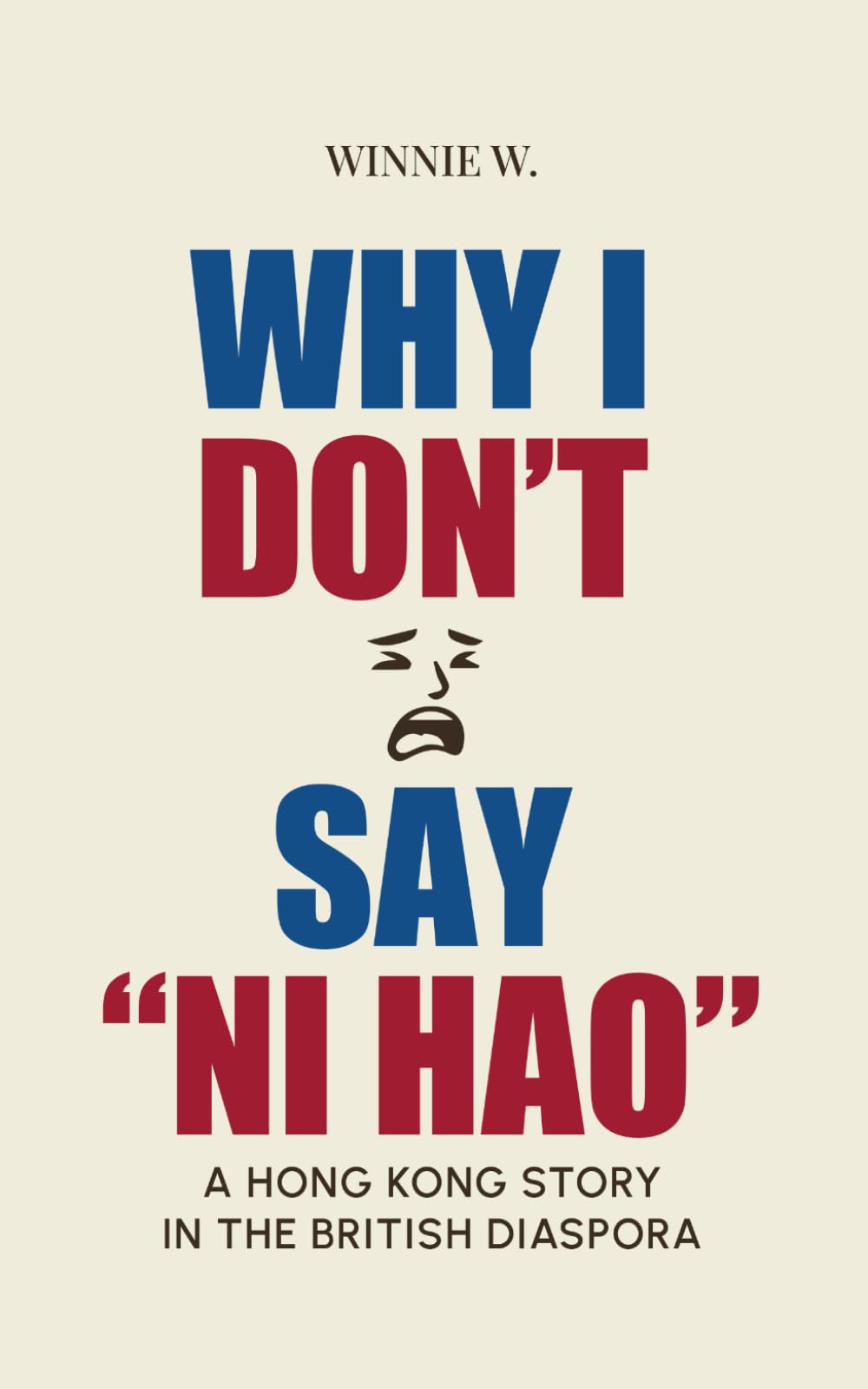 Winnie W - Why I Don't Say 'Ni Hao': A Hong Kong Story in the British Diaspora [Paperback]