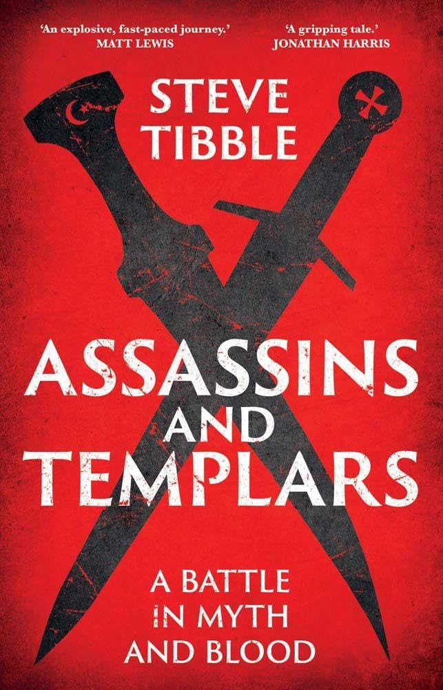 Assassins and Templars: A Battle in Myth and Blood by Steve Tibble (Paperback)