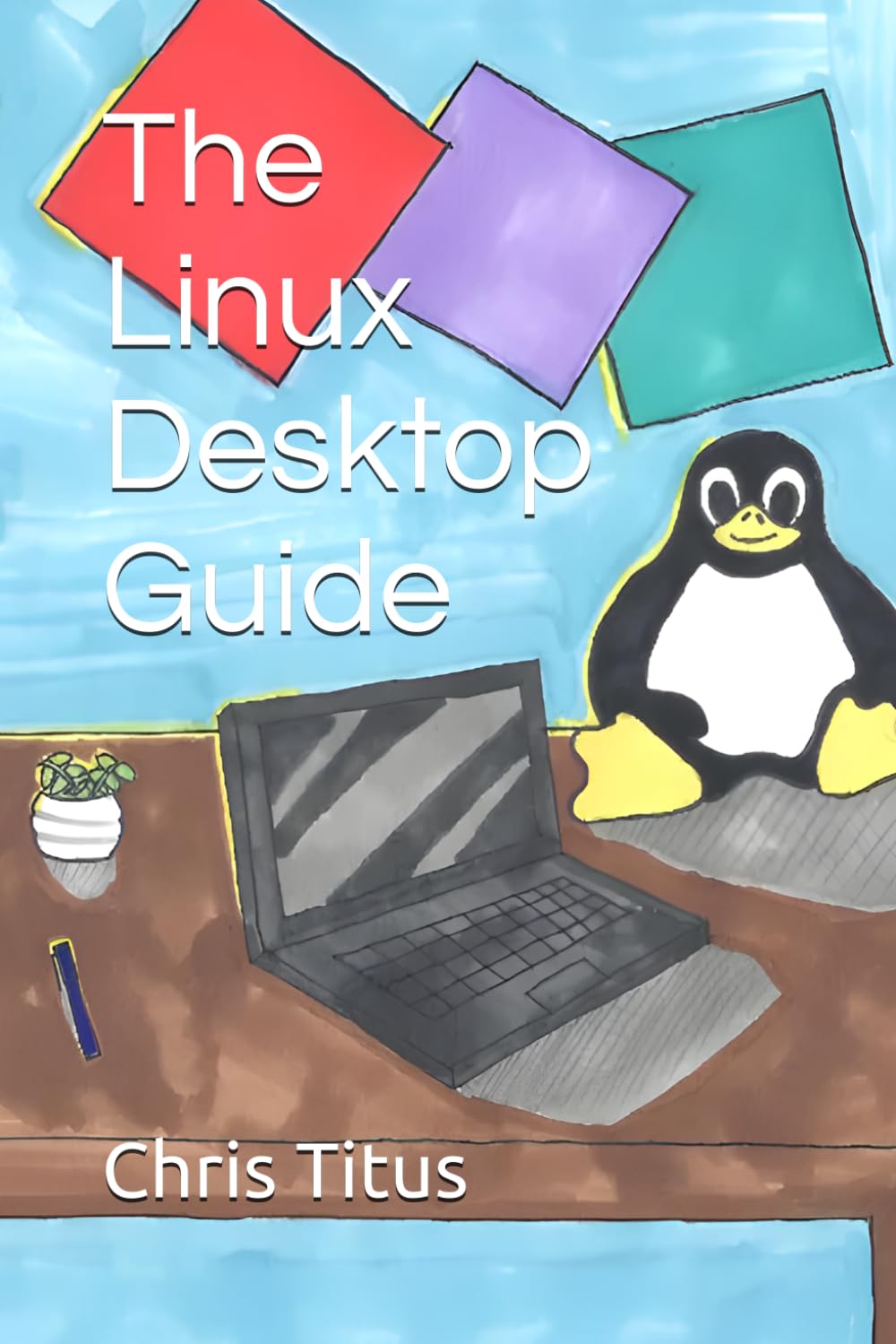 The Linux Desktop Guide by Chris Titus - Practical Handbook for Linux Understanding | Paperback