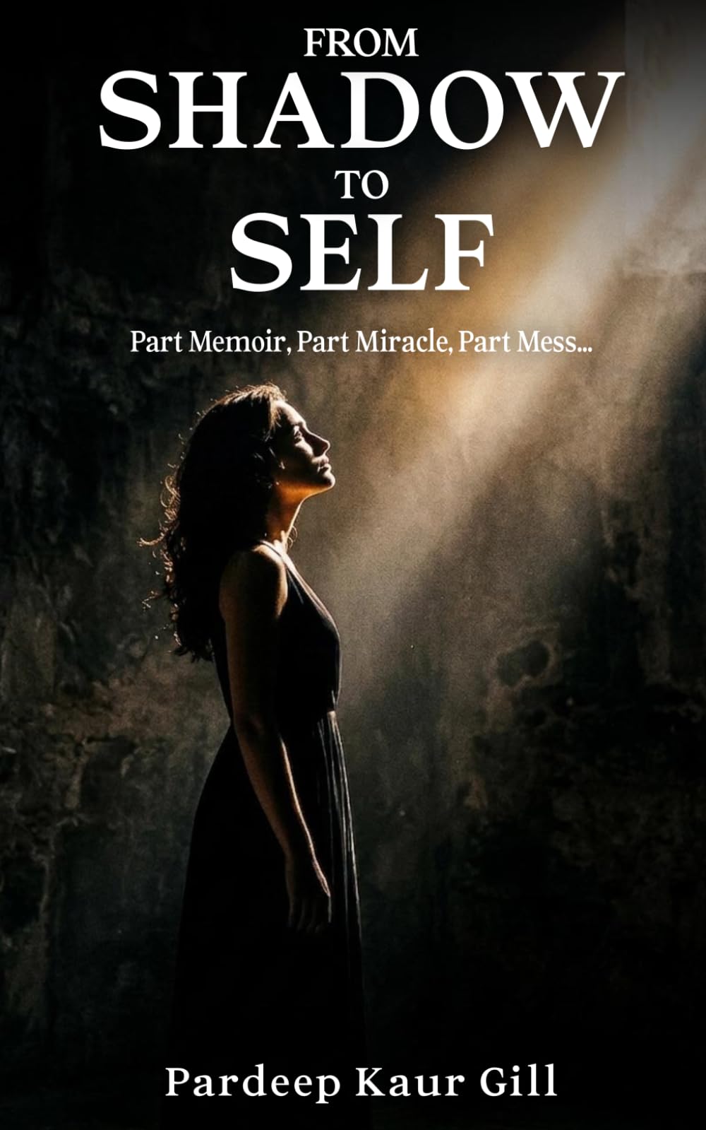 Ms Pardeep Kaur Gill - From Shadow to Self: Part Memoir, Part Miracle, Part Mess | Paperback