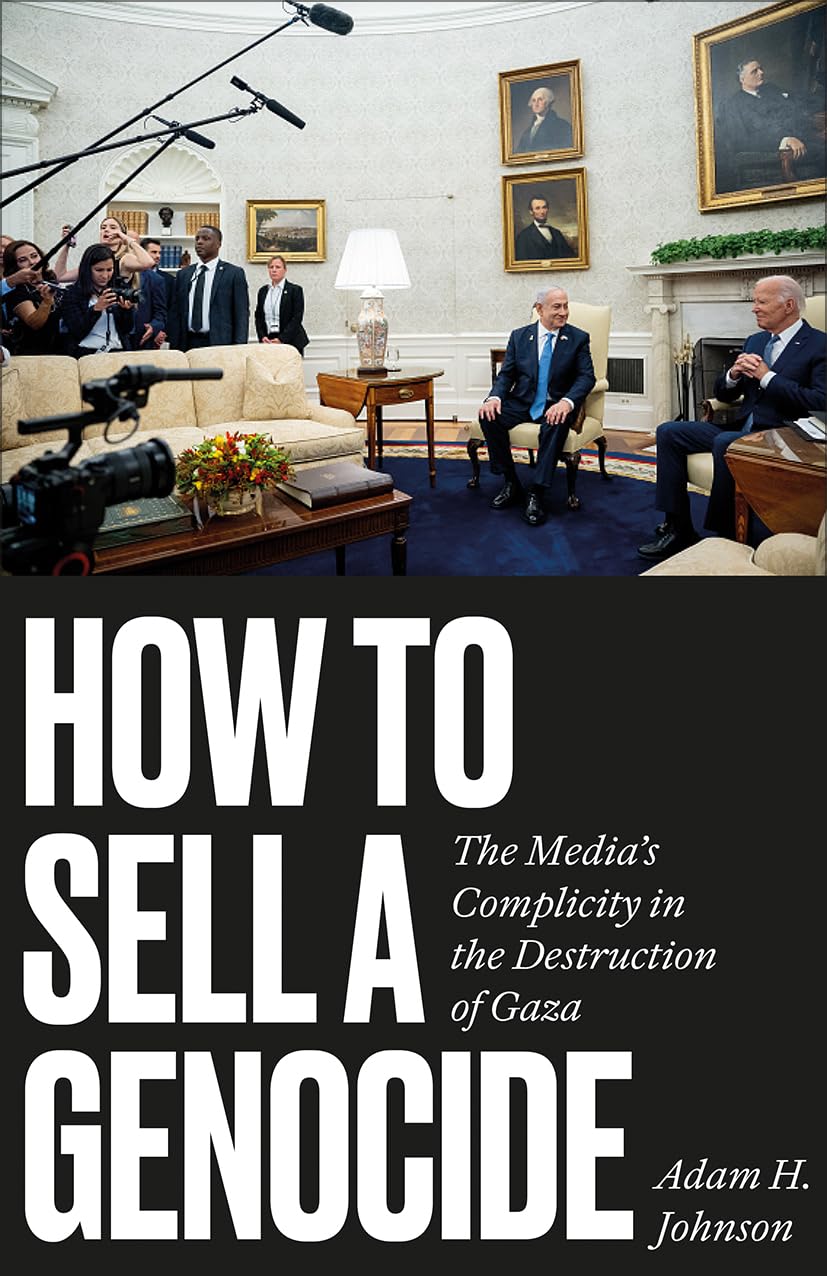 Johnson, Adam H. - How to Sell a Genocide: The Media's Complicity in the Destruction of Gaza [Paperback]