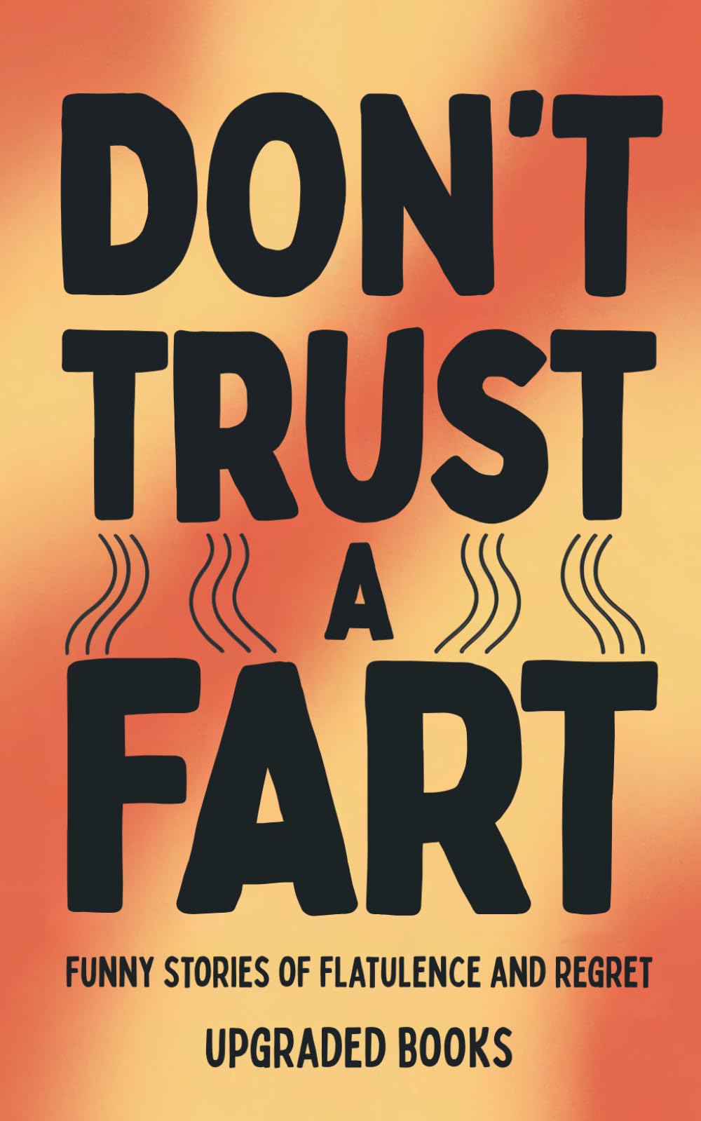 Upgraded Books Don't Trust A Fart: Funny Stories of Flatulence and Regret | Paperback