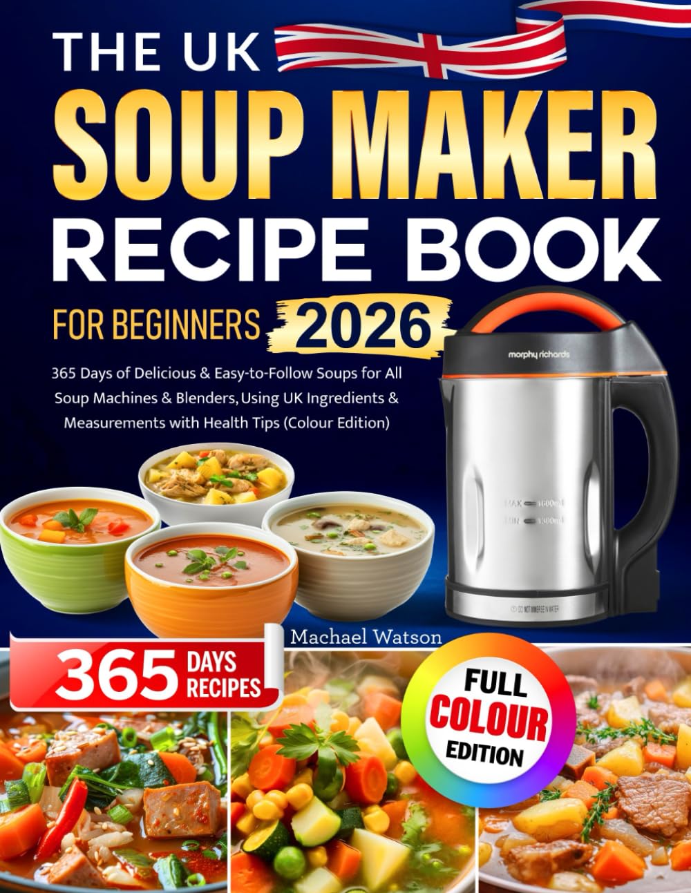 The UK Soup Maker Recipe Book for Beginners by Machael Watson | 100 Recipes | Paperback