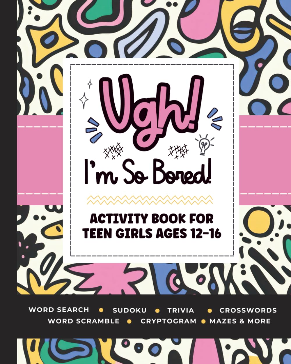 Ugh! I'm So BORED Activity Book - Word Search, Sudoku, Puzzles for Teen Girls Ages 12-16