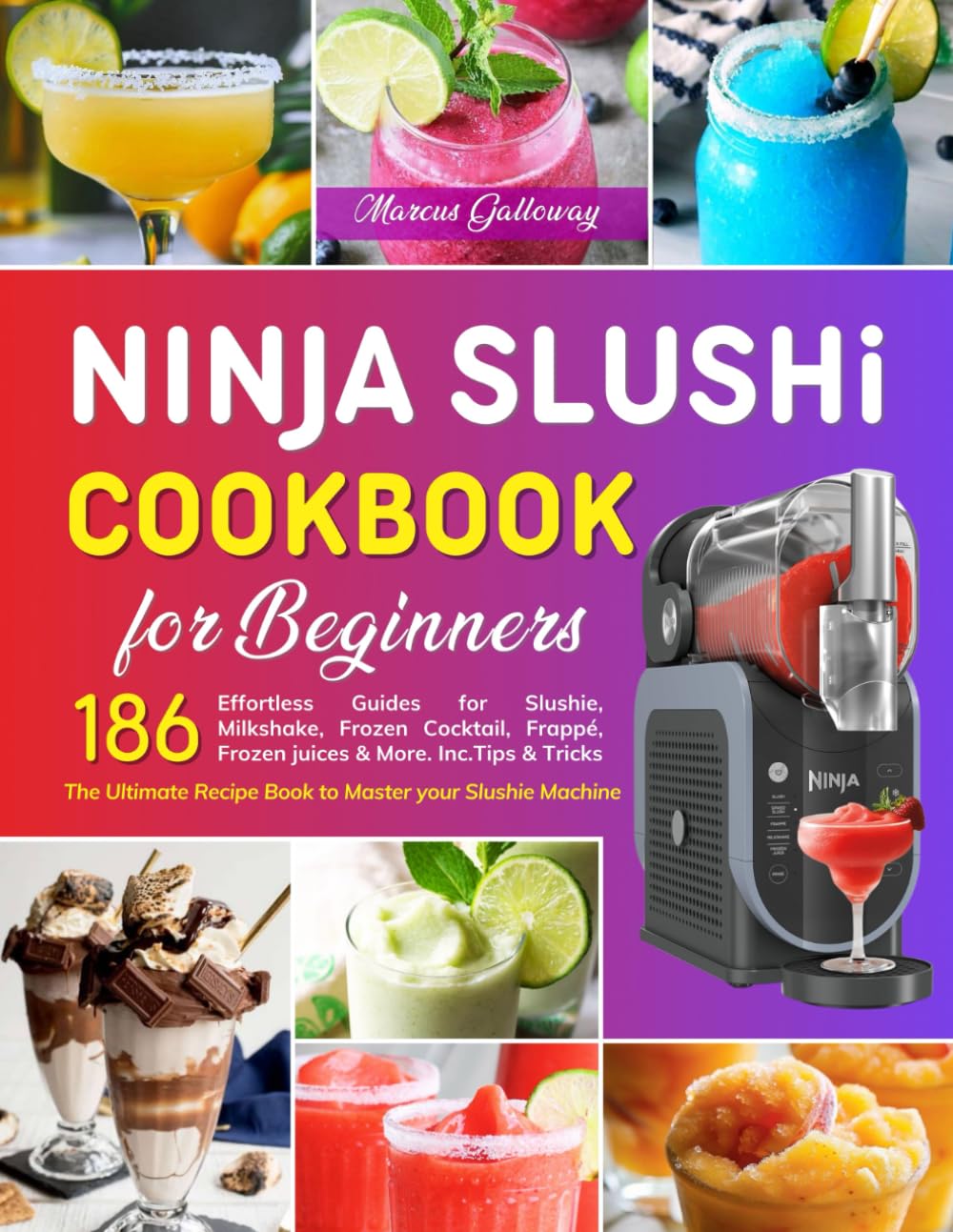 Ninja SLUSHi Cookbook for Beginners by Marcus Galloway | 186 Recipes for Slushies, Milkshakes & Frozen Cocktails