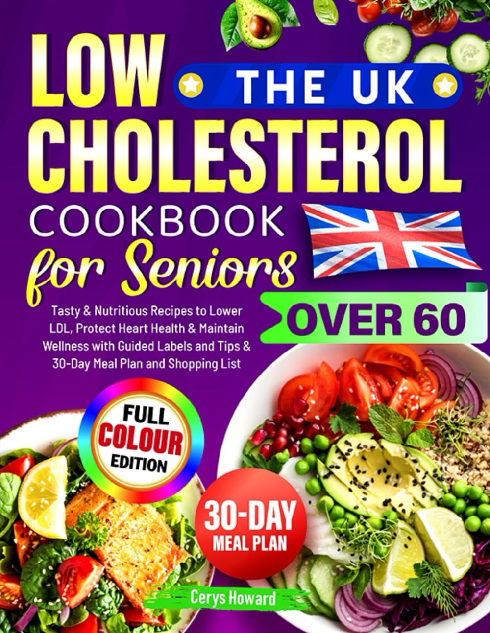 The UK Low Cholesterol Cookbook for Seniors Over 60: Tasty & Nutritious Recipes by Cerys Howard