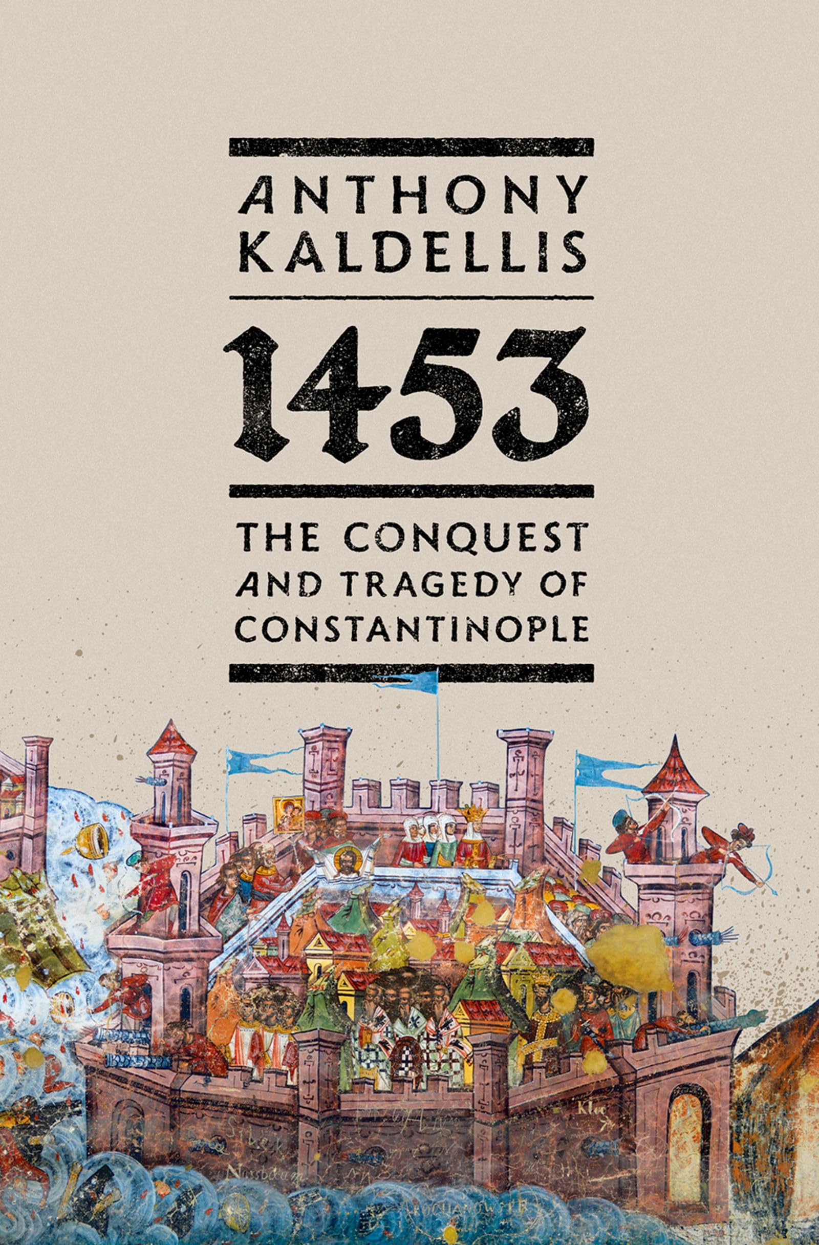 1453: The Conquest and Tragedy of Constantinople by Anthony Kaldellis (Hardcover)