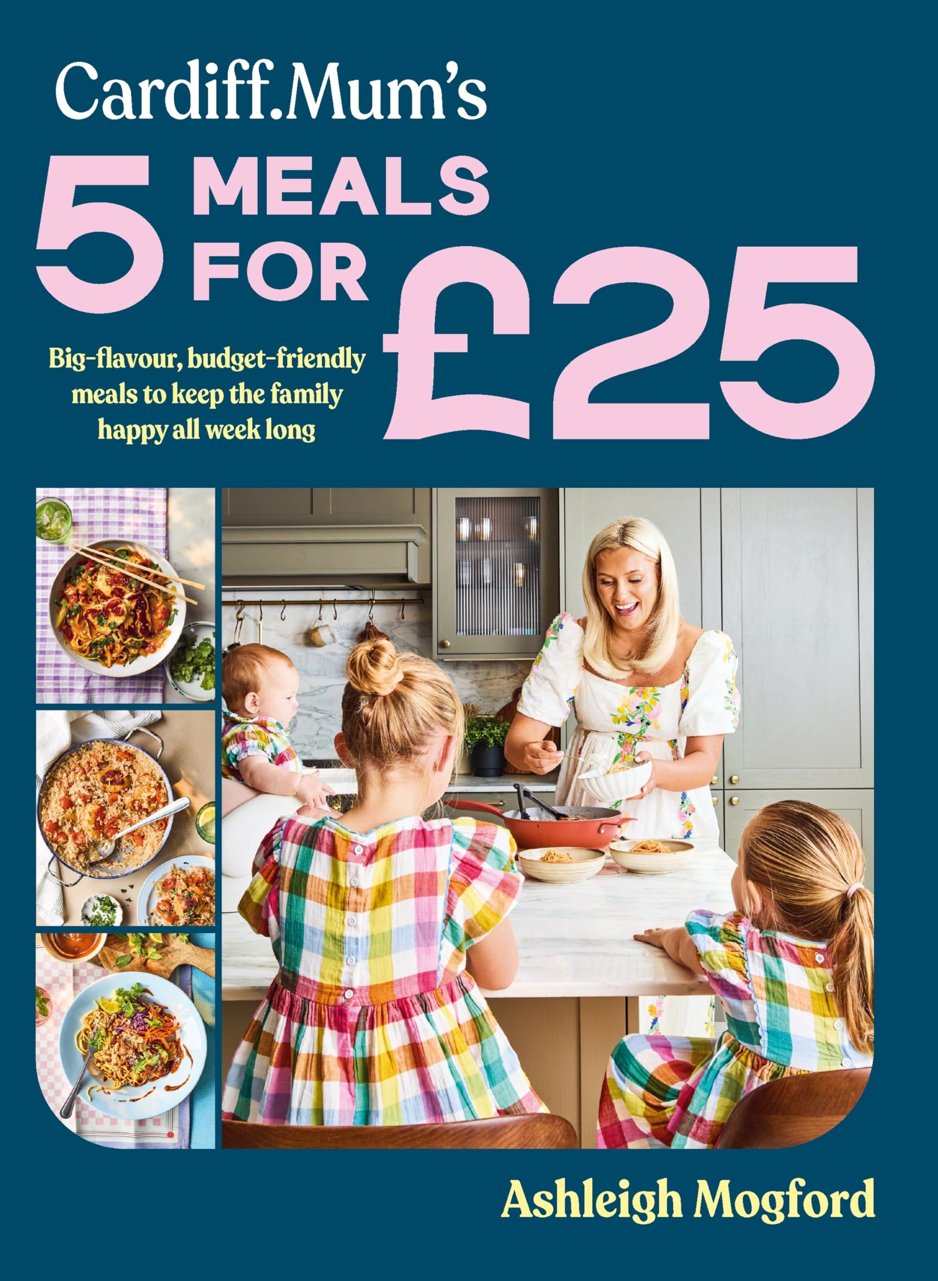 Cardiff Mum’s 5 Meals For £25: The No.1 Sunday Times Bestseller by Ashleigh Mogford | Hardcover