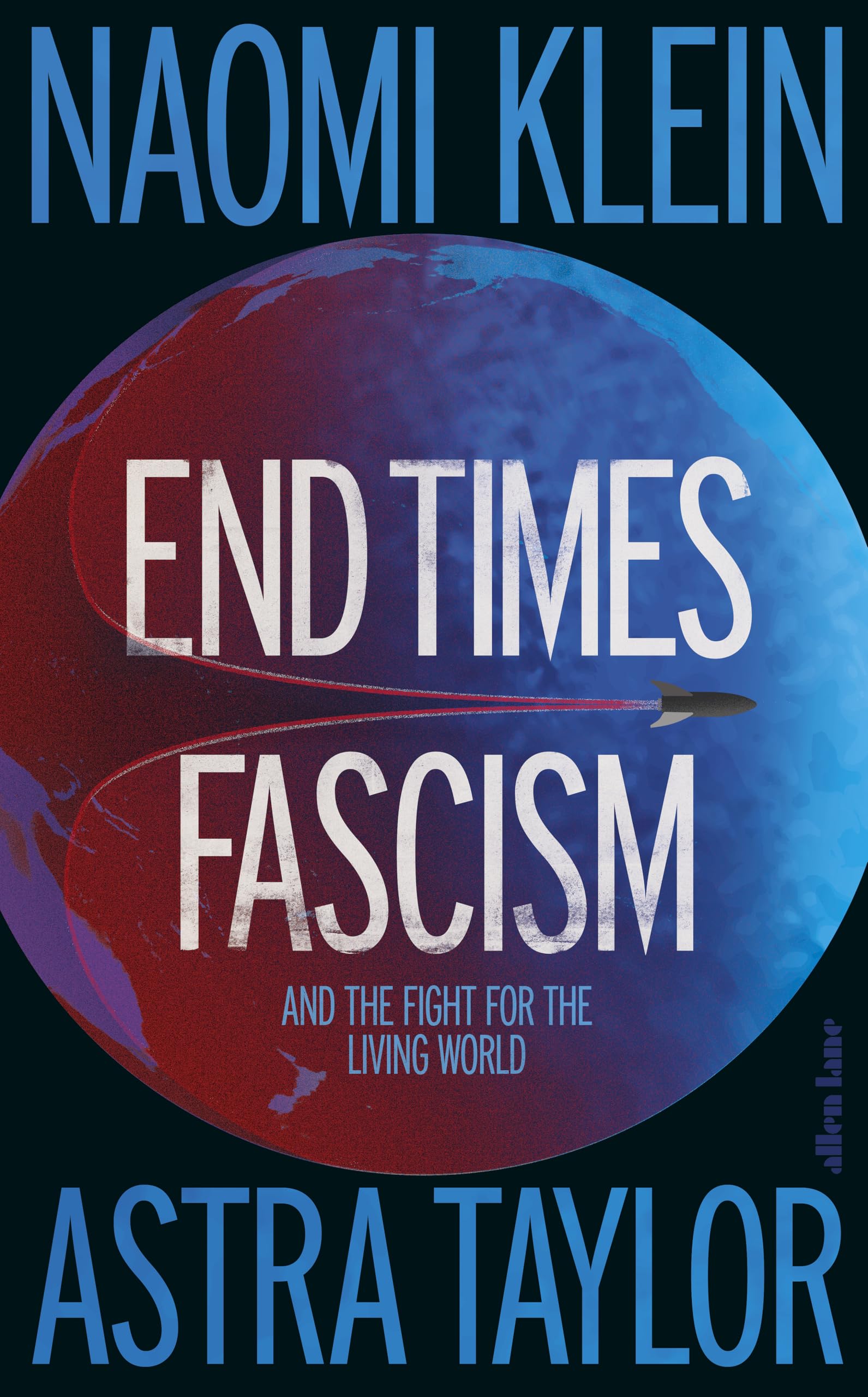 End Times Fascism: And the Fight for the Living World by Naomi Klein & Astra Taylor | Hardcover 1