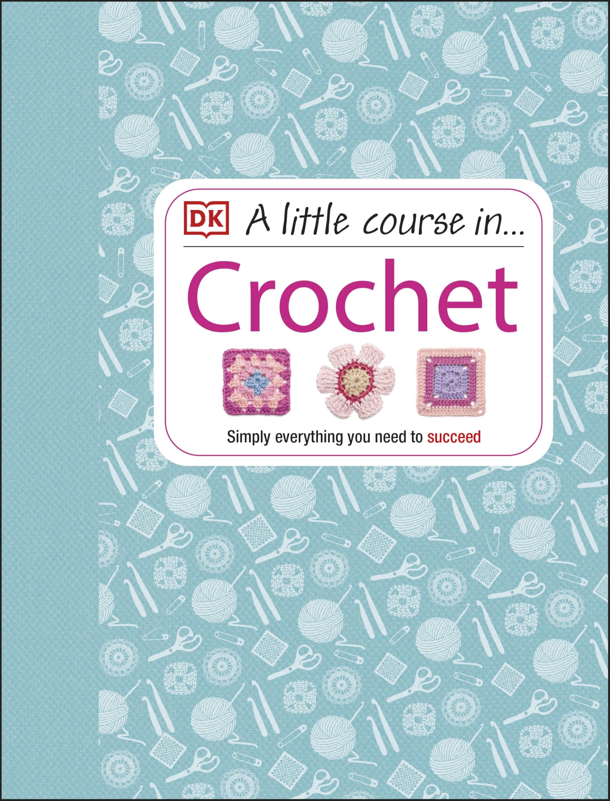 DK A Little Course in Crochet - Beginner's Guide to Stitches & 13 Projects | Hardcover
