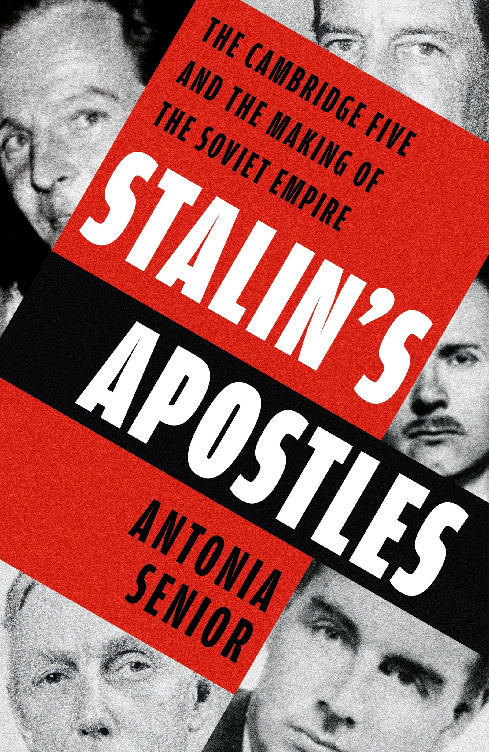 Stalin’s Apostles: The Cambridge Five and the Making of the Soviet Empire by Antonia Senior | Paperback
